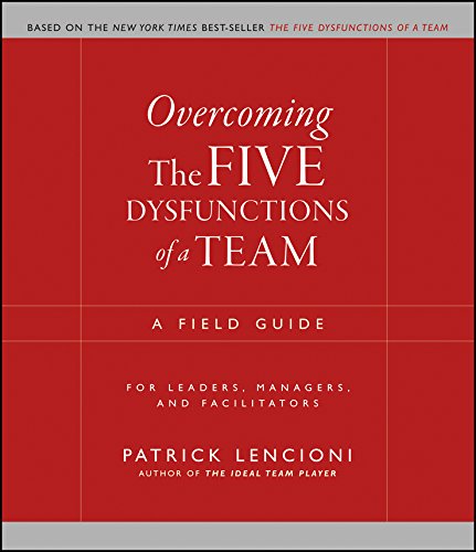 Overcoming the five dysfunctions of a team : a field guide for leaders, managers, and facilitators
