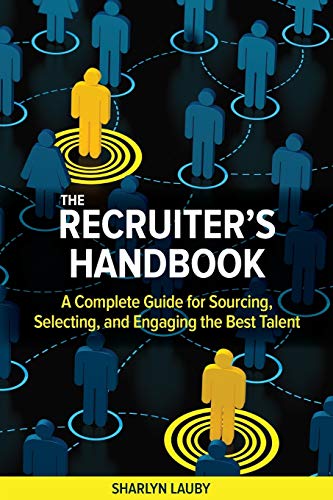 The recruiter's handbook : a complete guide for sourcing, selecting, and engaging the best talent