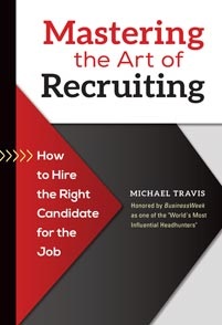 Mastering the art of recruiting : how to hire the right candidate for the job