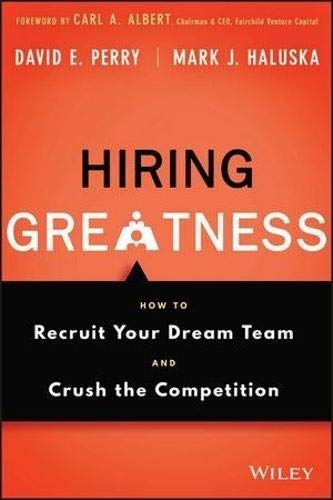 Hiring greatness : how to recruit your dream team and crush the competition