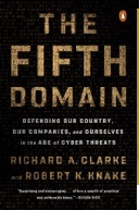 The fifth domain : defending our country, our companies, and ourselves in the age of cyber threats