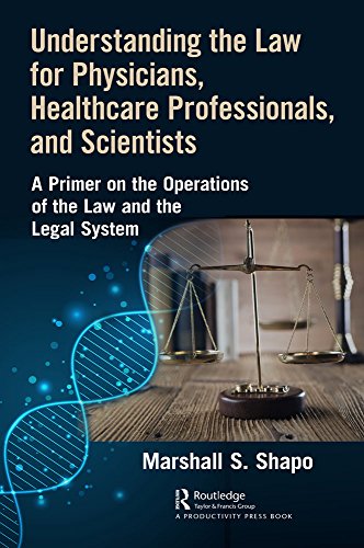 Understanding the law for physicians, healthcare professionals, and scientists : a primer on the operations of the law and the legal system