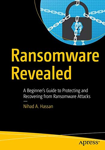 Ransomware revealed : a beginner's guide to protecting and recovering from ransomware attacks