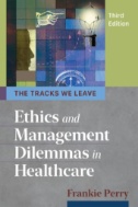 The tracks we leave : ethics and management dilemmas in healthcare