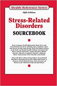 Stress-related disorders sourcebook : basic consumer health information about stress and stress-related disorders, including signs, symptoms, types, and sources of acute and chronic stress, the impact of stress on the body, and mental health problems associated with stress, such as depression, anxiety disorders, bipolar disorder, obsessive-compulsive disorder, substance abuse, posttraumatic stress