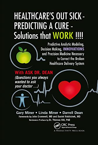 Healthcare's out sick - predicting a cure - solutions that work !!!! : predictive analytic modeling, decision making, innovations and precision medicine necessary to correct the broken healthcare delivery system