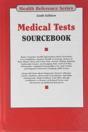 Medical tests sourcebook : basic consumer health information about preventive care guidelines, routine health screenings, home-use tests, blood, stool, and urine tests, genetic testing, biopsies, endoscopic exams, and imaging tests, such as X-ray, ultrasound, computed tomography (CT), and nuclear and magnetic resonance imaging (MRI) exams ; along with facts about diagnostic tests for allergies, ca