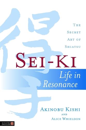 Sei-ki : life in resonance, the secret art of shiatsu