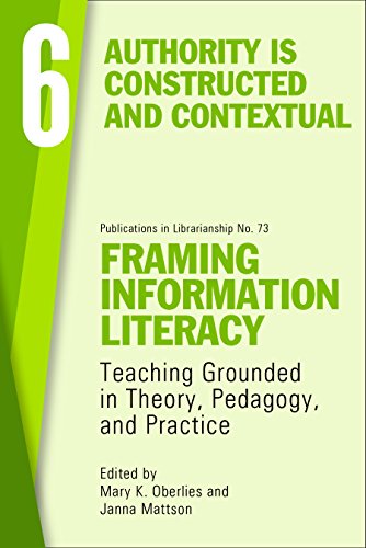 Framing information literacy : teaching grounded in theory, pedagogy, and practice