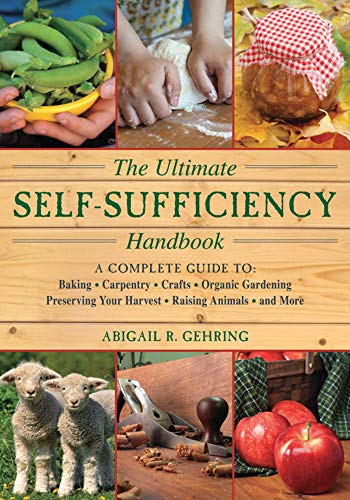 The ultimate self-sufficiency handbook : a complete guide to baking, crafts, gardening, preserving your harvest, raising animals, and more