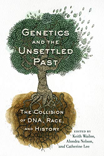 Genetics and the unsettled past : the collision of DNA, race, and history