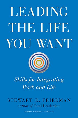 Leading the life you want : skills for integrating work and life