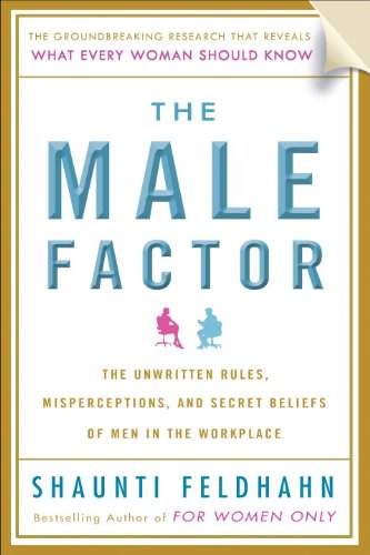 The male factor : the unwritten rules, misperceptions, and secret beliefs of men in the workplace