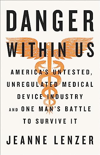 The danger within us : America's untested, unregulated medical device industry and one man's battle to survive it