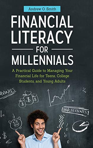 Financial literacy for millennials : a practical guide to managing your financial life for teens, college students, and young adults