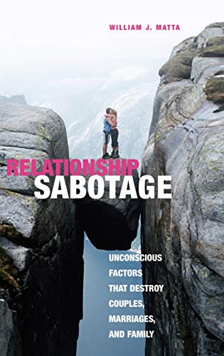 Relationship sabotage : unconscious factors that destroy couples, marriages, and family