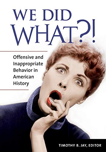 We did what?! : offensive and inappropriate behavior in American history