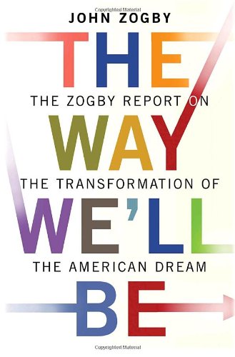 The way we'll be : the Zogby report on the transformation of the American dream