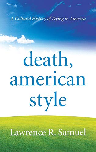 Death, American style : a cultural history of dying in America