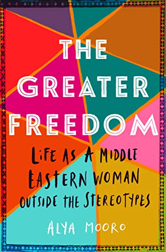 The greater freedom : life as a Middle Eastern woman outside the stereotypes