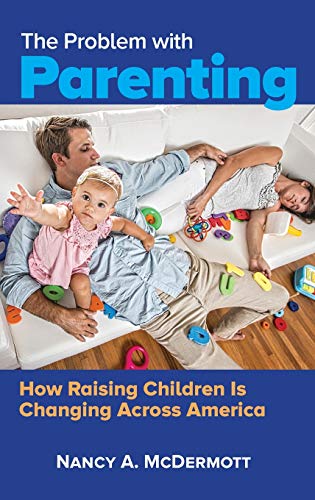 The problem with parenting : how raising children is changing across America