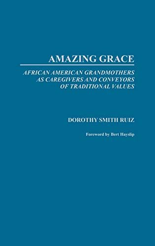 Amazing grace : African American grandmothers as caregivers and conveyors of traditional values.