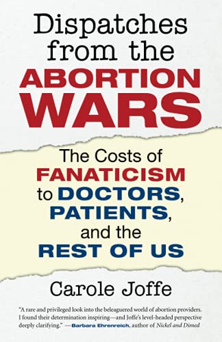 Dispatches from the abortion wars : the cost of fanaticism to doctors, patients, and the rest of us