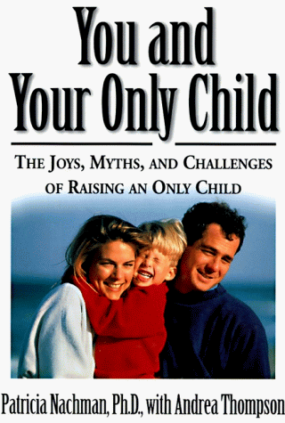 You and your only child : the joys, myths, and challenges of raising an only child.