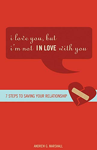 I love you, but -- I'm not in love with you : seven steps to putting the passion back into your relationship