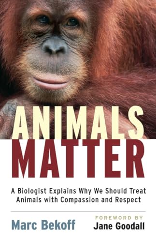 Animals matter : a biologist explains why we should treat animals with compassion and respect