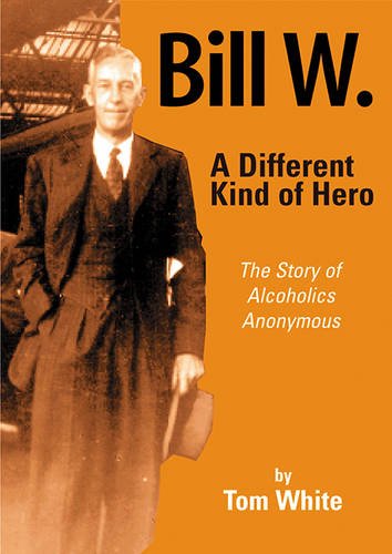 Bill W., a different kind of hero : the story of Alcoholics Anonymous