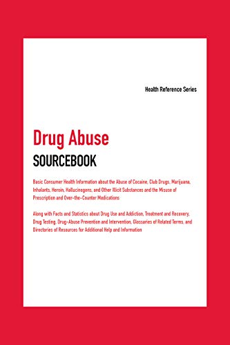 Drug abuse sourcebook : basic consumer health information about the abuse of cocaine, club drugs, marijuana, inhalants, heroin, hallucinogens, and other illicit substances and the misuse of prescription and over-the-counter medications; along with facts and statistics about drug use and addiction, treatment and recovery, drug testing, drug abuse prevention and intervention, glossaries of related t