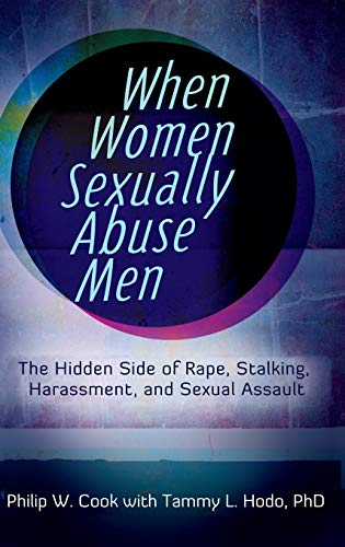 When women sexually abuse men : the hidden side of rape, stalking, harassment, and sexual assault
