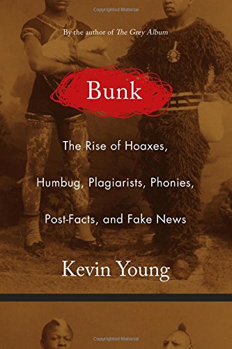 Bunk : the rise of hoaxes, humbug, plagiarists, phonies, post-facts, and fake news