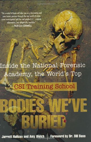 Bodies we've buried : inside the National Forensic Academy, the world's top CSI training school