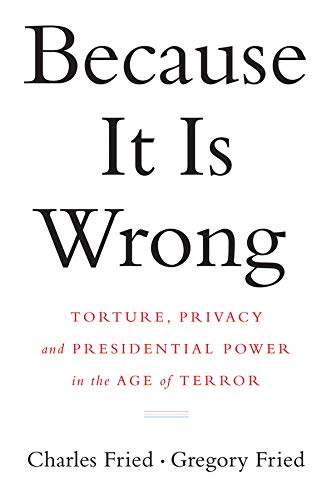 Because it is wrong : torture, privacy and presidential power in the age of terror