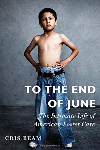 To the end of June : the intimate life of American foster care