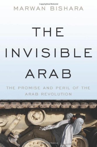 The invisible Arab : the promise and peril of the Arab revolutions