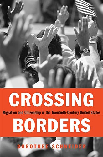 Crossing borders : migration and citizenship in the twentieth-century United States