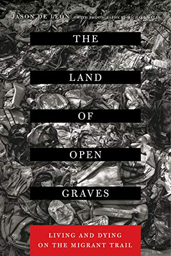The land of open graves : living and dying on the migrant trail
