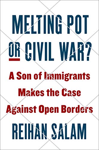 Melting pot or civil war? : a son of immigrants makes the case against open borders