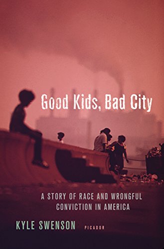 Good kids, bad city : a story of race and wrongful conviction in America's rust belt