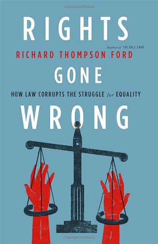 Rights gone wrong : how law corrupts the struggle for equality