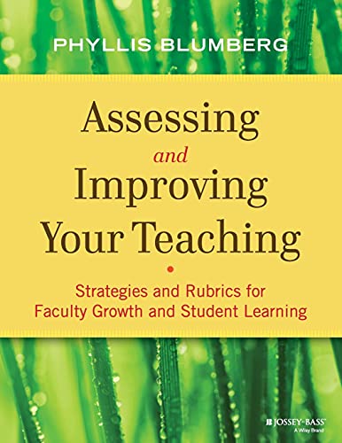 Assessing and improving your teaching : strategies and rubrics for faculty growth and student learning