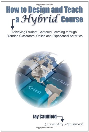 How to design and teach a hybrid course : achieving student-centered learning through blended classroom, online, and experiential activities