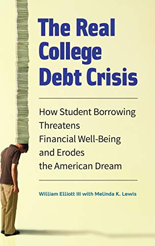 The real college debt crisis : how student borrowing threatens financial well-being and erodes the American dream