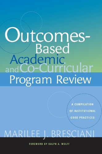 Outcomes-based academic and co-curricular program review : a compilation of institutional good practices