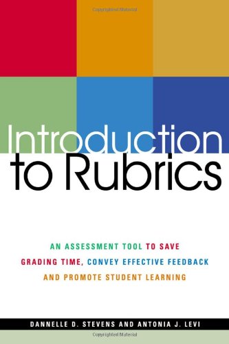 Introduction to rubrics : an assessment tool to save grading time, convey effective feedback, and promote student learning