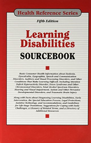 Learning disabilities sourcebook : basic consumer health information about dyslexia, dyscalculia, dysgraphia, speech and communication disorders, auditory and visual processing disorders, and other conditions that make learning difficult, including attention deficit hyperactivity disorder, down syndrome and other chromosomal disorders, fetal alcohol spectrum disorders, hearing and visual impairmen