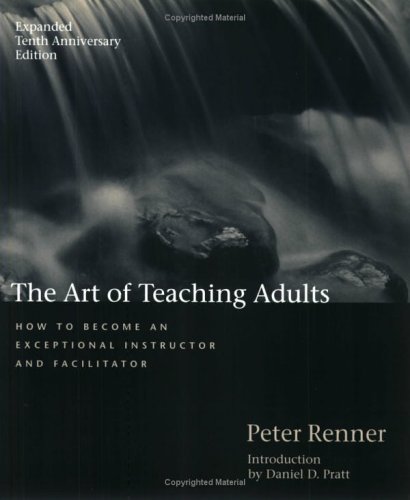 The art of teaching adults : how to become an exceptional instructor and facilitator